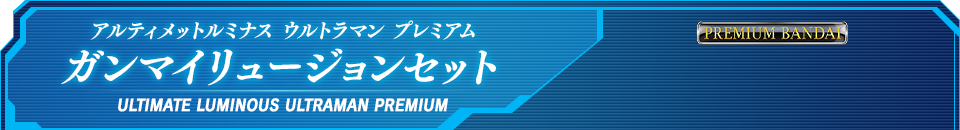 アルティメットルミナス ウルトラマン プレミアム ガンマイリュージョンセット