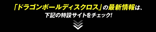 「ドラゴンボールディスクロス」の最新情報は、下記の特設サイトをチェック!