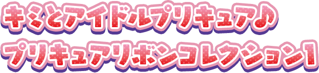 キミとアイドルプリキュア♪ プリキュアリボンコレクション1