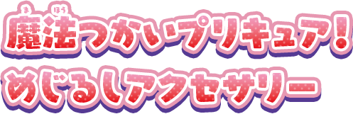 魔法つかいプリキュア！ めじるしアクセサリー