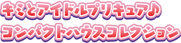 キミとアイドルプリキュア♪ コンパクトハウスコレクション