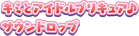 キミとアイドルプリキュア♪ サウンドロップ