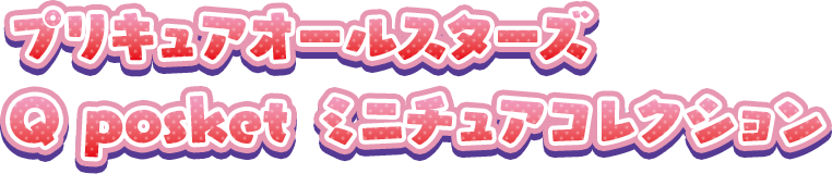 プリキュアオールスターズ Q posket ミニチュアコレクション