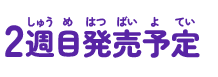 2週目 発売予定