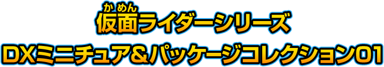 仮面ライダーシリーズ DXミニチュア＆パッケージコレクション01