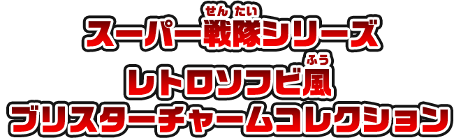 スーパー戦隊シリーズ　レトロソフビ風ブリスターチャームコレクション